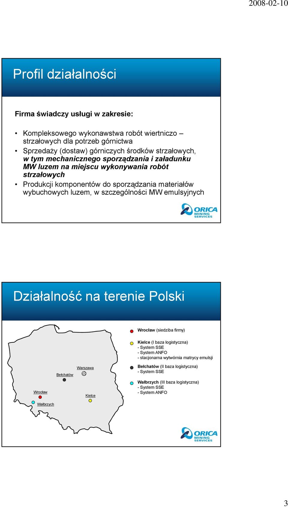 luzem, w szczególności MW emulsyjnych Działalność na terenie Polski Wrocław (siedziba firmy) Kielce (I baza logistyczna) - System SSE -System ANFO - stacjonarna