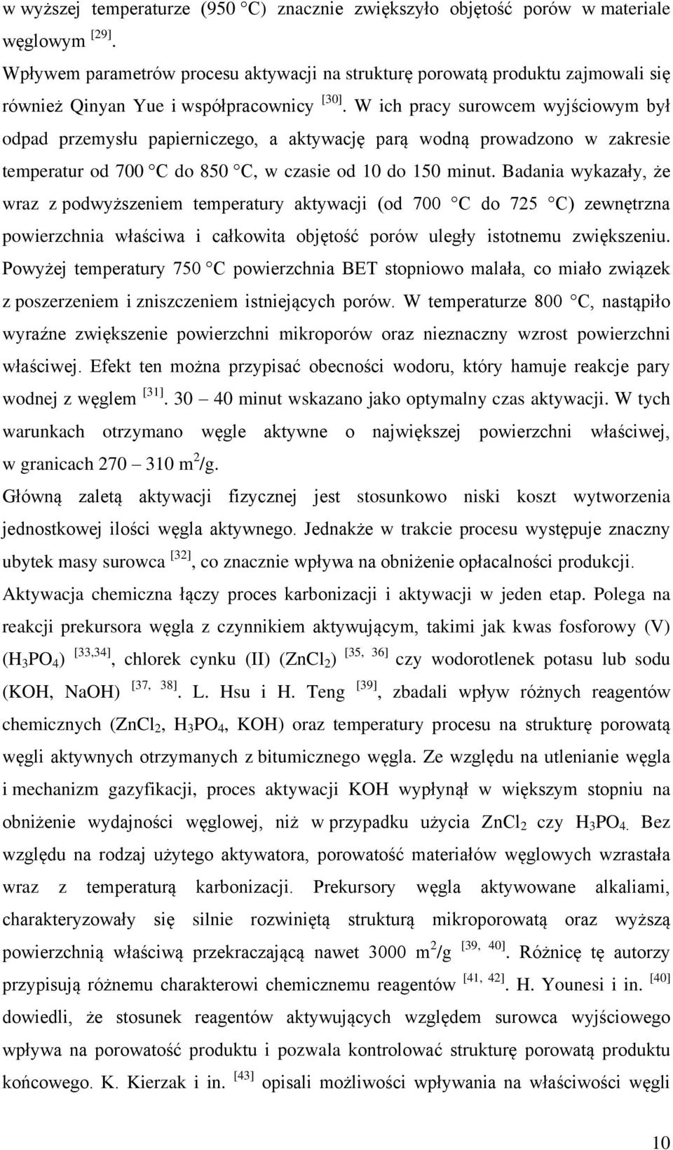 W ich pracy surowcem wyjściowym był odpad przemysłu papierniczego, a aktywację parą wodną prowadzono w zakresie temperatur od 700 C do 850 C, w czasie od 10 do 150 minut.