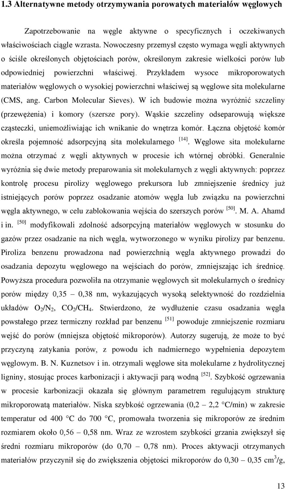 Przykładem wysoce mikroporowatych materiałów węglowych o wysokiej powierzchni właściwej są węglowe sita molekularne (CMS, ang. Carbon Molecular Sieves).