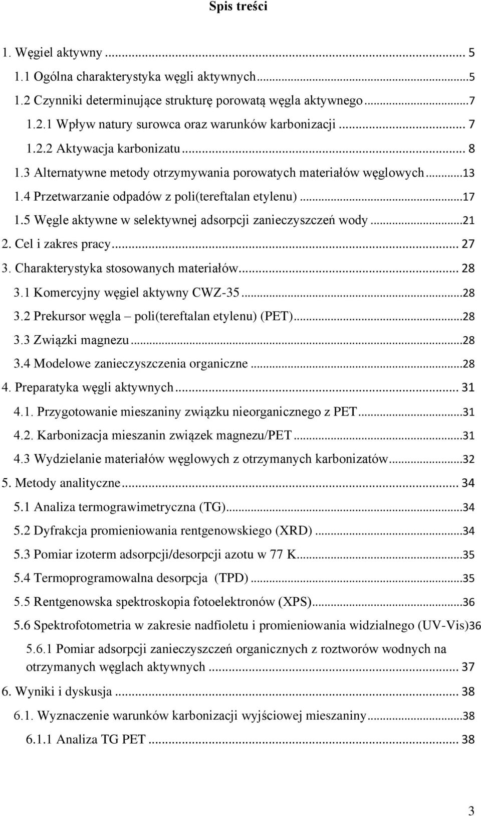 5 Węgle aktywne w selektywnej adsorpcji zanieczyszczeń wody...21 2. Cel i zakres pracy... 27 3. Charakterystyka stosowanych materiałów... 28 3.1 Komercyjny węgiel aktywny CWZ-35...28 3.2 Prekursor węgla poli(tereftalan etylenu) (PET).