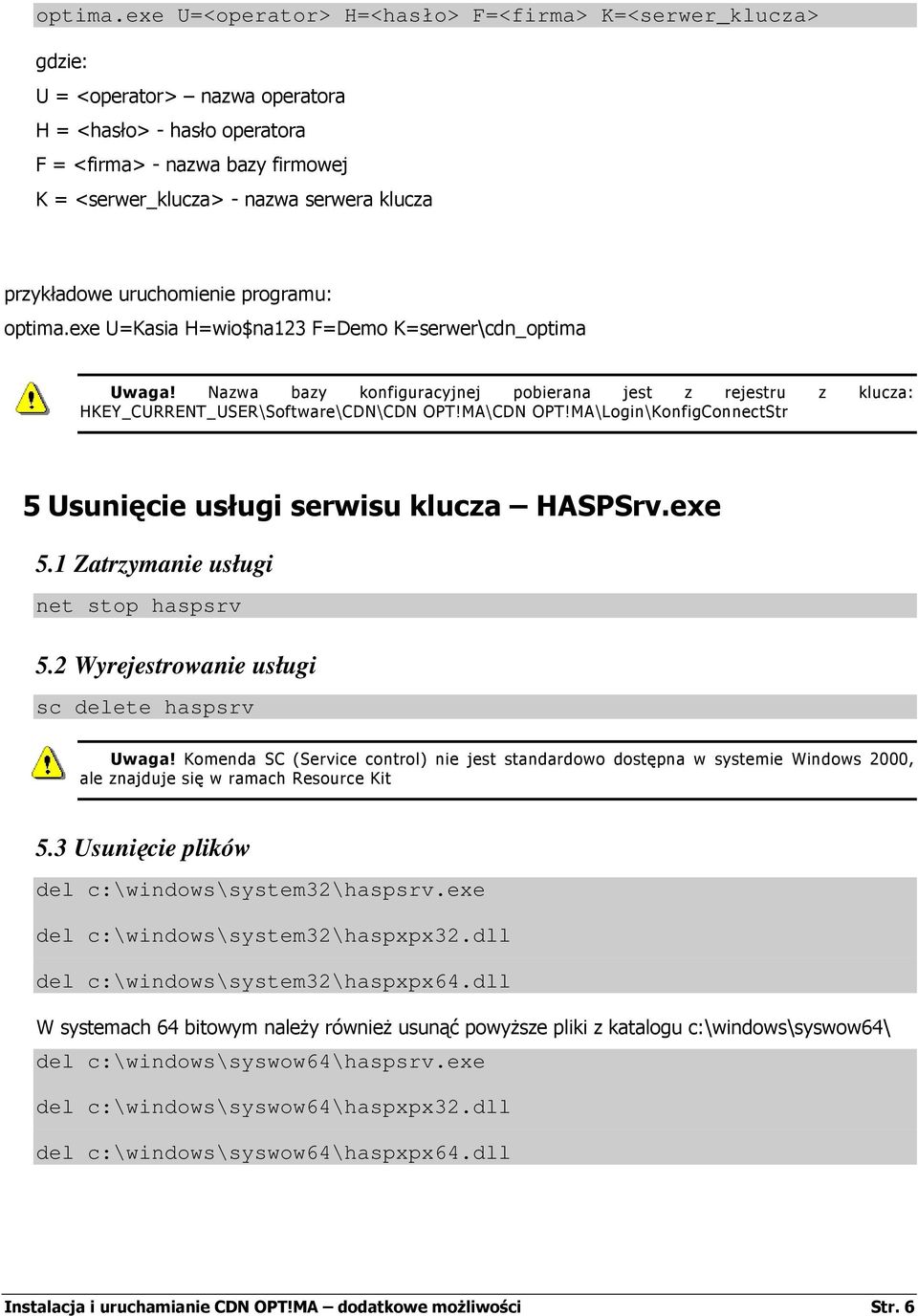 przykładowe uruchomienie programu: exe U=Kasia H=wio$na123 F=Demo K=serwer\cdn_optima Uwaga! Nazwa bazy konfiguracyjnej pobierana jest z rejestru z klucza: HKEY_CURRENT_USER\Software\CDN\CDN OPT!