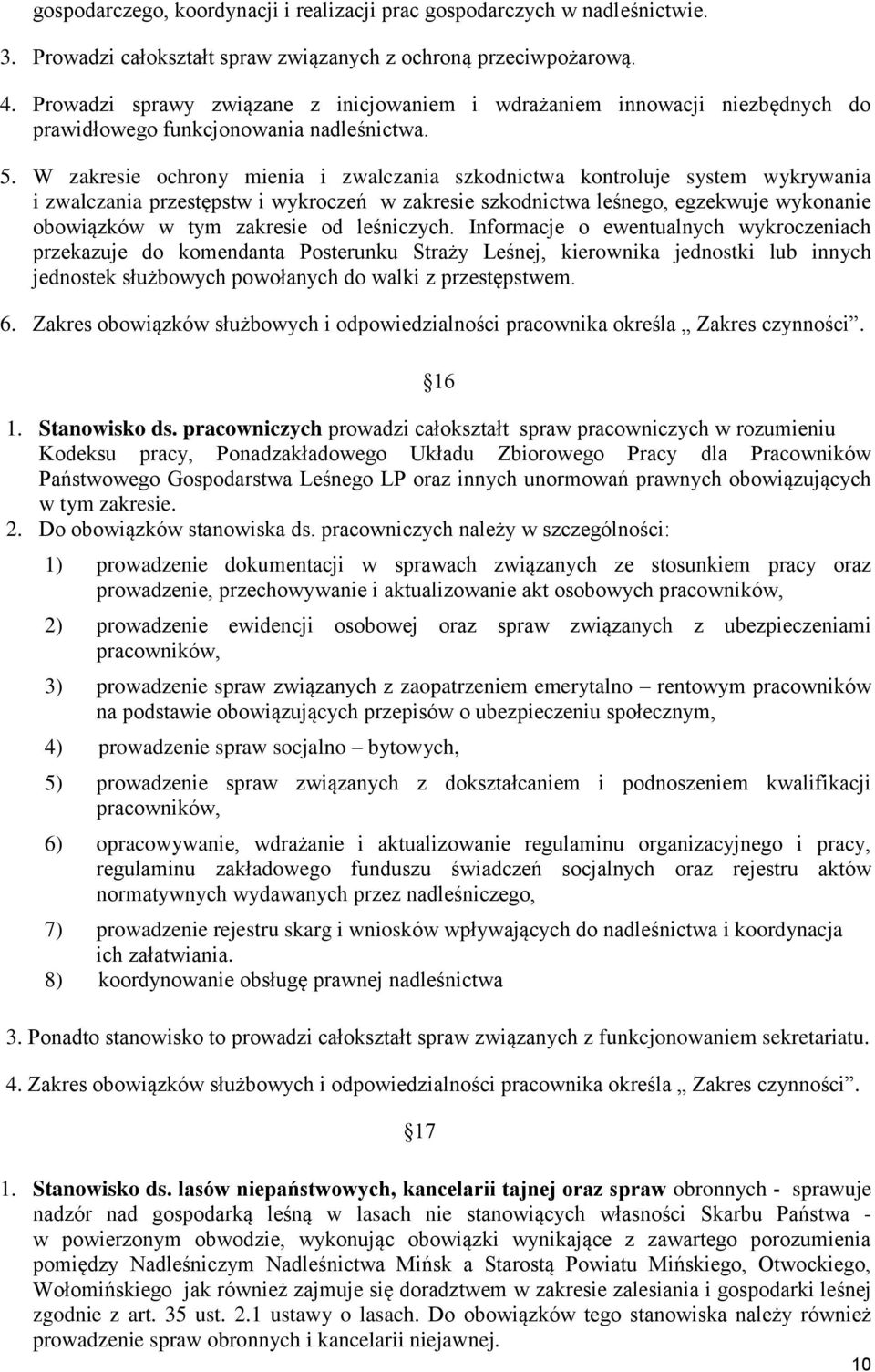 W zakresie ochrony mienia i zwalczania szkodnictwa kontroluje system wykrywania i zwalczania przestępstw i wykroczeń w zakresie szkodnictwa leśnego, egzekwuje wykonanie obowiązków w tym zakresie od