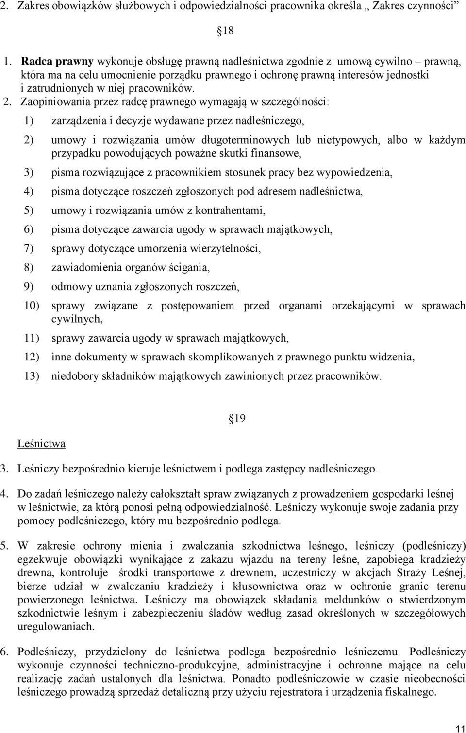 2. Zaopiniowania przez radcę prawnego wymagają w szczególności: 1) zarządzenia i decyzje wydawane przez nadleśniczego, 2) umowy i rozwiązania umów długoterminowych lub nietypowych, albo w każdym