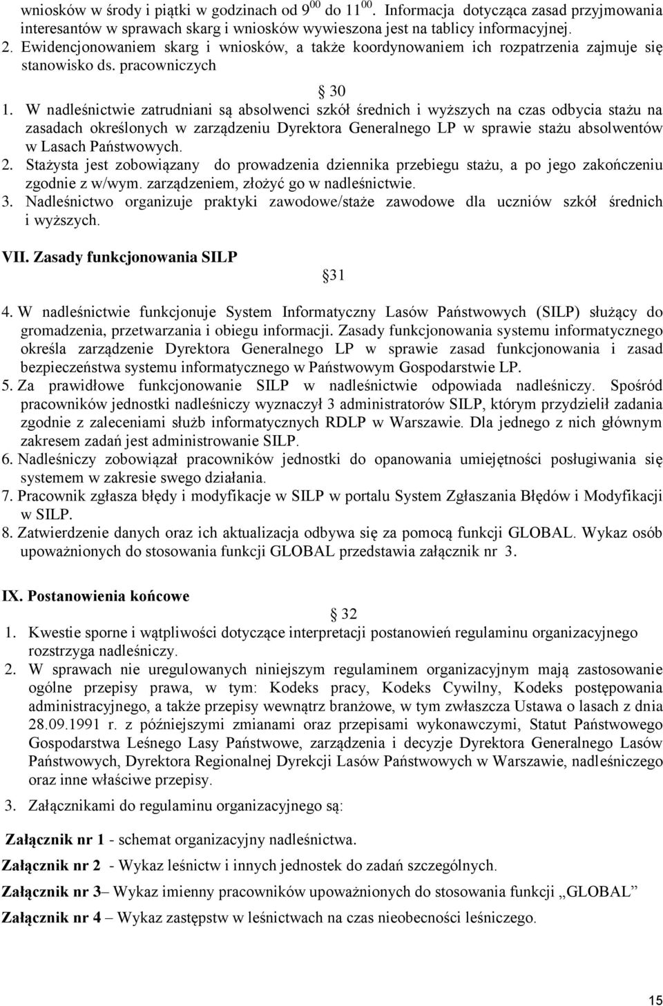 W nadleśnictwie zatrudniani są absolwenci szkół średnich i wyższych na czas odbycia stażu na zasadach określonych w zarządzeniu Dyrektora Generalnego LP w sprawie stażu absolwentów w Lasach