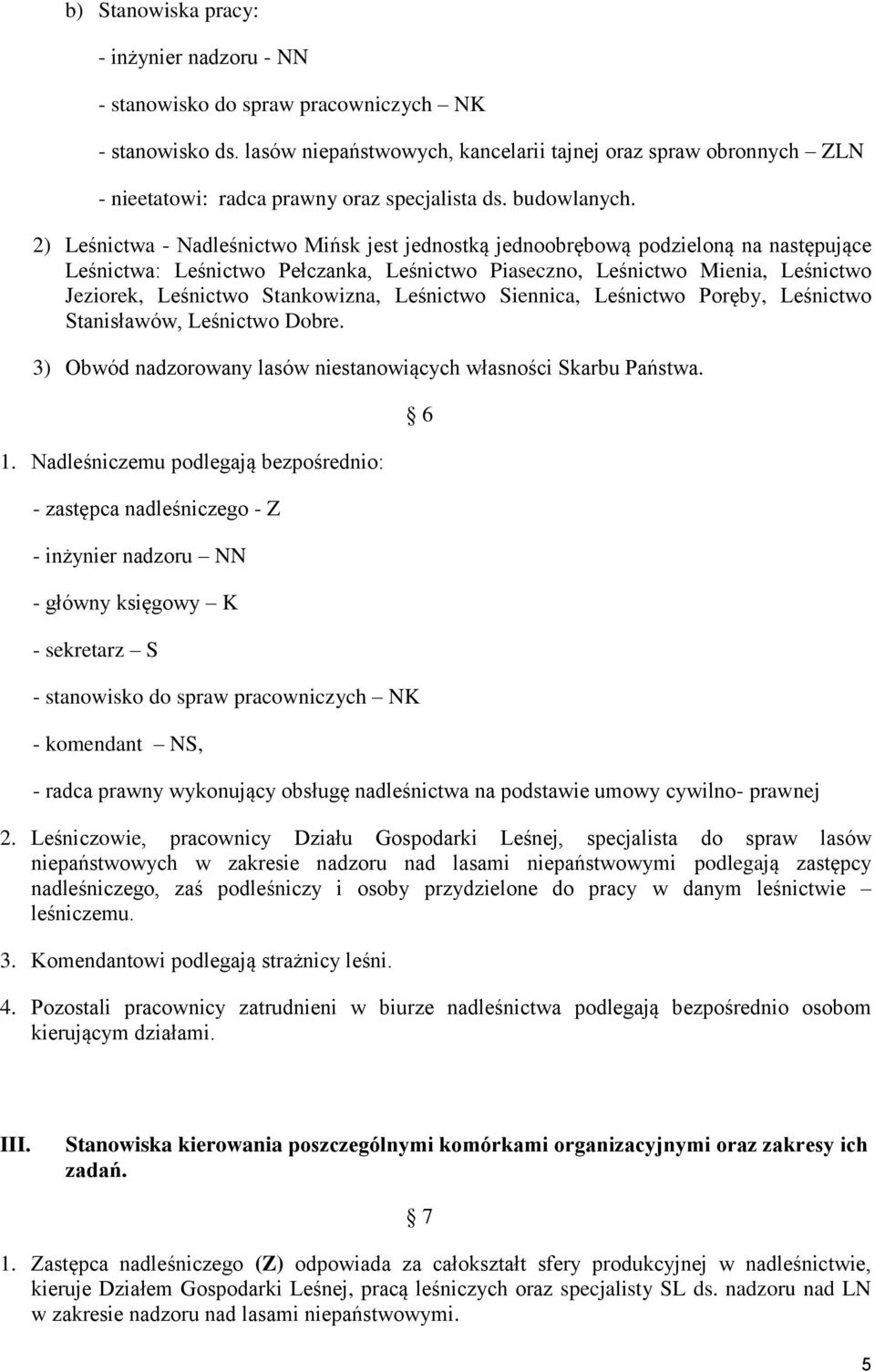 2) Leśnictwa - Nadleśnictwo Mińsk jest jednostką jednoobrębową podzieloną na następujące Leśnictwa: Leśnictwo Pełczanka, Leśnictwo Piaseczno, Leśnictwo Mienia, Leśnictwo Jeziorek, Leśnictwo