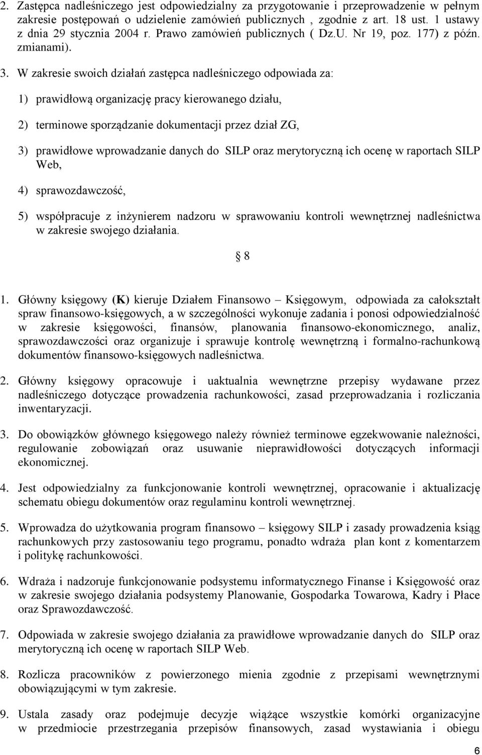 W zakresie swoich działań zastępca nadleśniczego odpowiada za: 1) prawidłową organizację pracy kierowanego działu, 2) terminowe sporządzanie dokumentacji przez dział ZG, 3) prawidłowe wprowadzanie