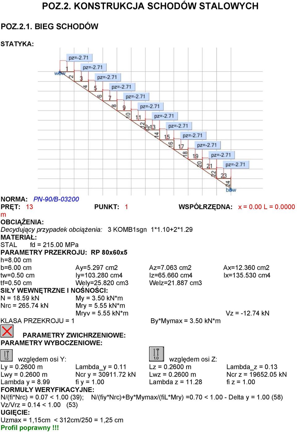 80 cm3 Welz=1.887 cm3 SIŁY WEWNĘTRZNE I NOŚNOŚCI: N = 18.59 kn My = 3.50 kn*m Nrc = 65.74 kn Mry = 5.55 kn*m Mryv = 5.55 kn*m Vz = -1.74 kn KLASA PRZEKROJU = 1 By*Mymax = 3.