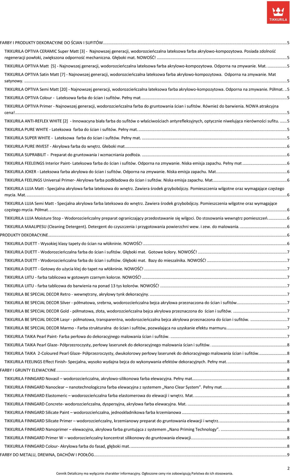 Odpor zmywanie. Mat.... 5 TIKKURILA OPTIVA Satin Matt [7] - Najnowszej generacji, wodorozcieńczal lateksowa farba akrylowo-kompozytowa. Odpor zmywanie. Mat satynowy.