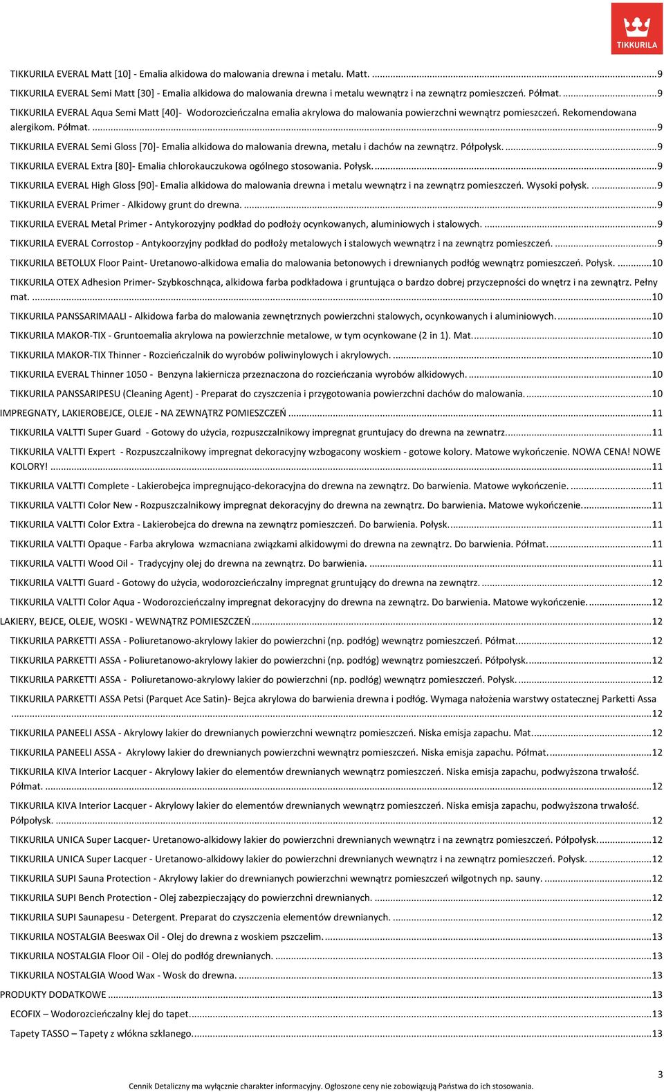 ... 9 TIKKURILA EVERAL Semi Gloss [70]- Emalia alkidowa do malowania drew, metalu i dachów zewnątrz. Półpołysk.... 9 TIKKURILA EVERAL Extra [80]- Emalia chlorokauczukowa ogólnego stosowania. Połysk.