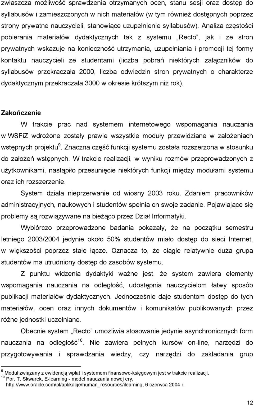 Analiza częstości pobierania materiałów dydaktycznych tak z systemu Recto, jak i ze stron prywatnych wskazuje na konieczność utrzymania, uzupełniania i promocji tej formy kontaktu nauczycieli ze