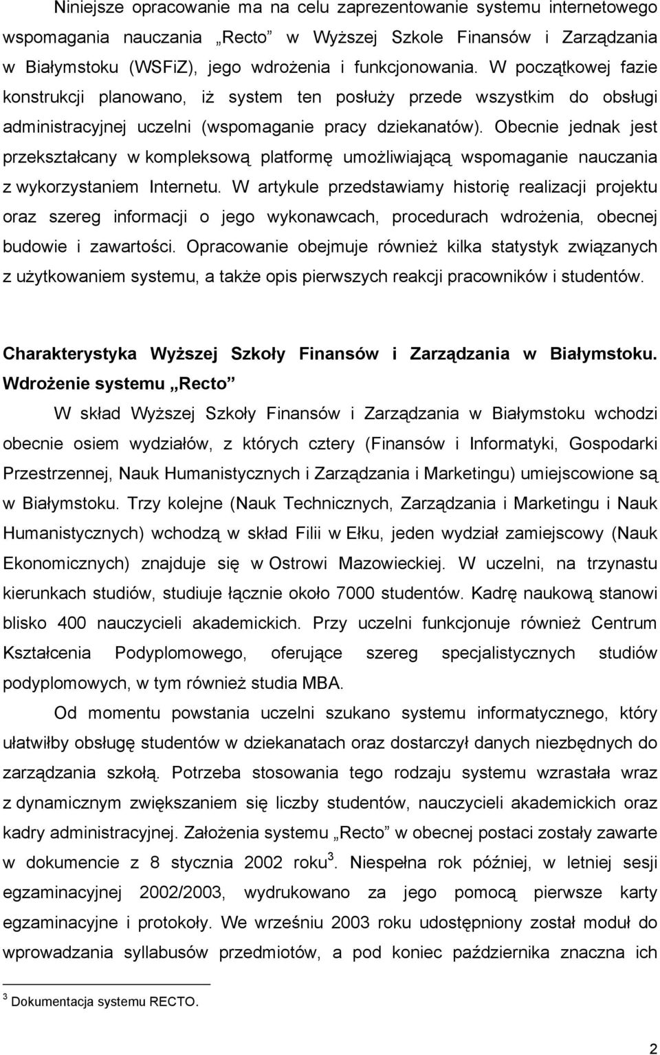 Obecnie jednak jest przekształcany w kompleksową platformę umożliwiającą wspomaganie nauczania z wykorzystaniem Internetu.