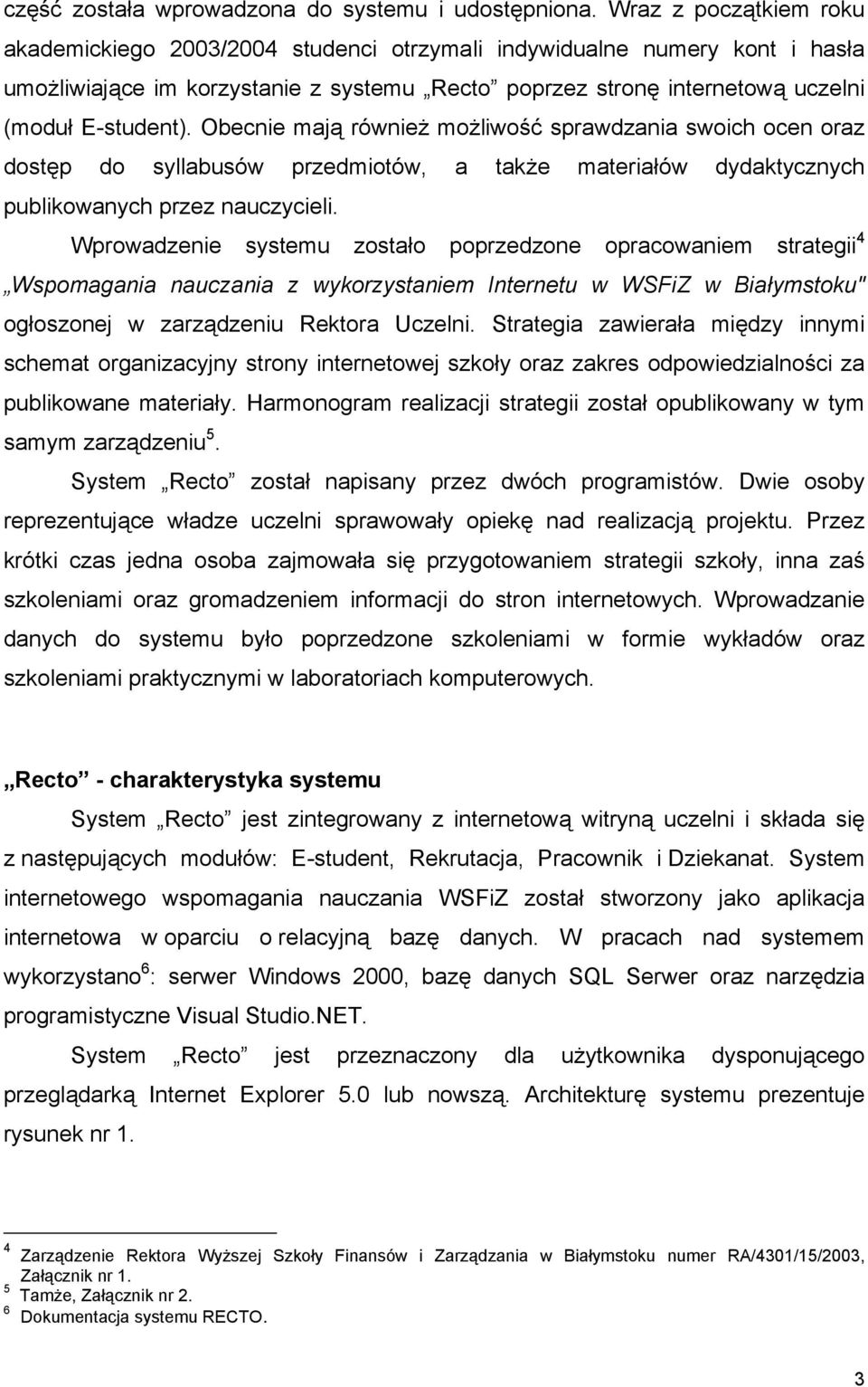 Obecnie mają również możliwość sprawdzania swoich ocen oraz dostęp do syllabusów przedmiotów, a także materiałów dydaktycznych publikowanych przez nauczycieli.