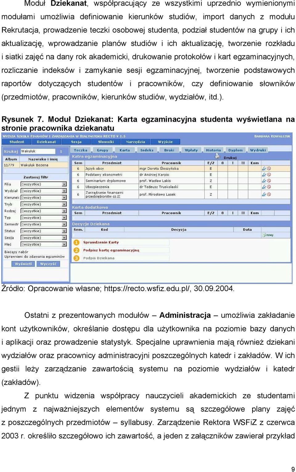 rozliczanie indeksów i zamykanie sesji egzaminacyjnej, tworzenie podstawowych raportów dotyczących studentów i pracowników, czy definiowanie słowników (przedmiotów, pracowników, kierunków studiów,