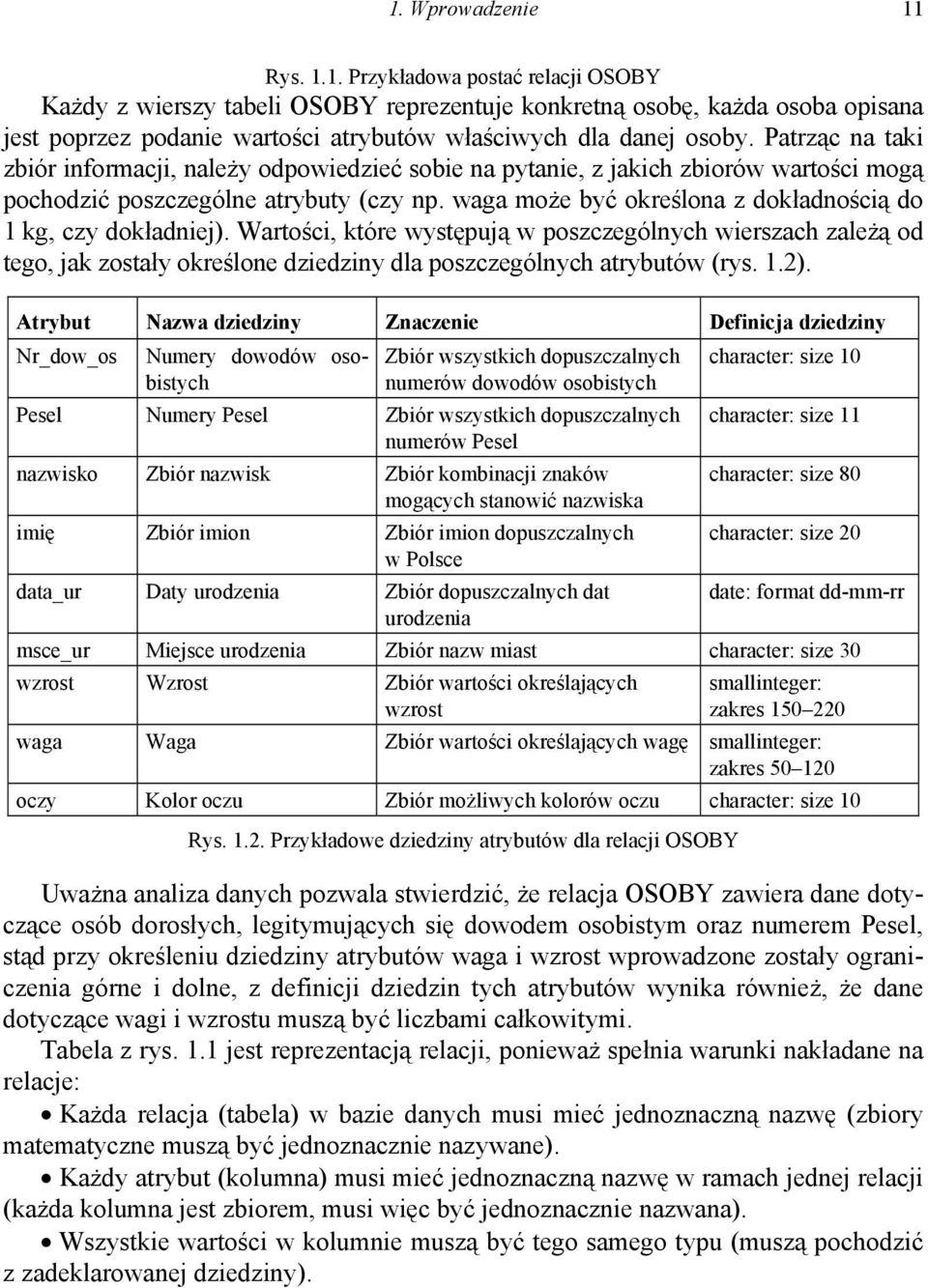 waga może być określona z dokładnością do 1 kg, czy dokładniej). Wartości, które występują w poszczególnych wierszach zależą od tego, jak zostały określone dziedziny dla poszczególnych atrybutów (rys.