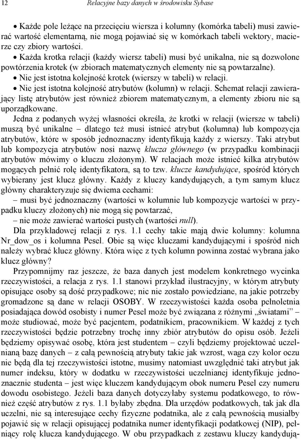 Nie jest istotna kolejność krotek (wierszy w tabeli) w relacji. Nie jest istotna kolejność atrybutów (kolumn) w relacji.