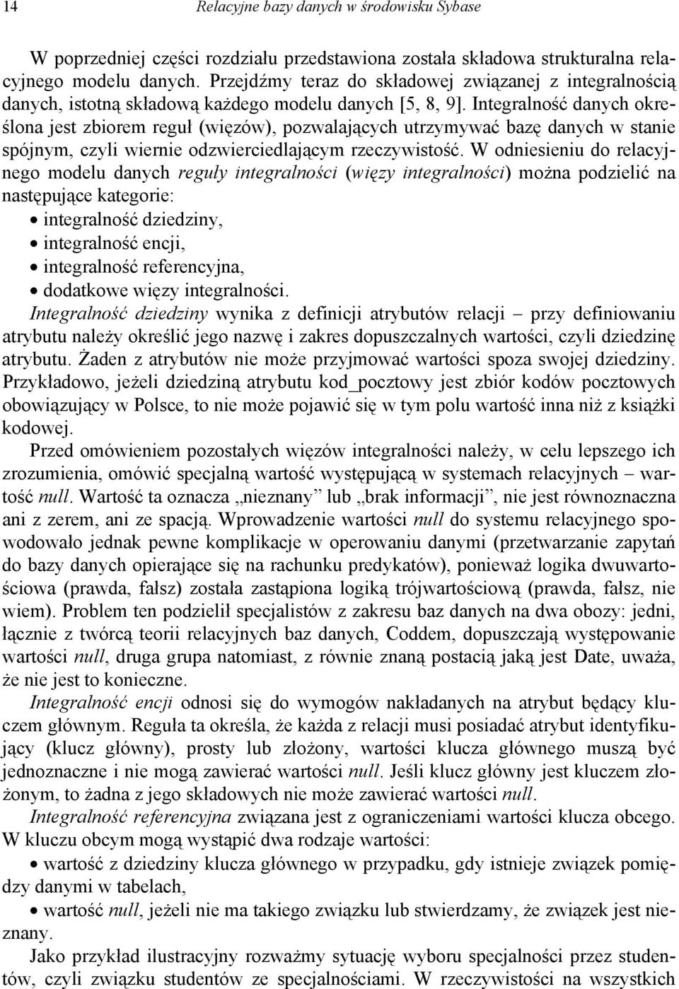 Integralność danych określona jest zbiorem reguł (więzów), pozwalających utrzymywać bazę danych w stanie spójnym, czyli wiernie odzwierciedlającym rzeczywistość.