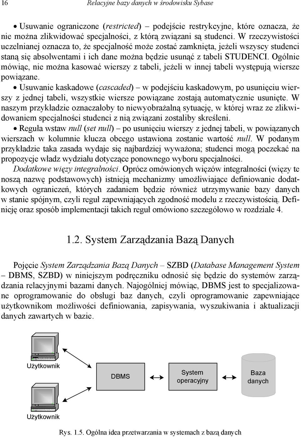 Ogólnie mówiąc, nie można kasować wierszy z tabeli, jeżeli w innej tabeli występują wiersze powiązane.