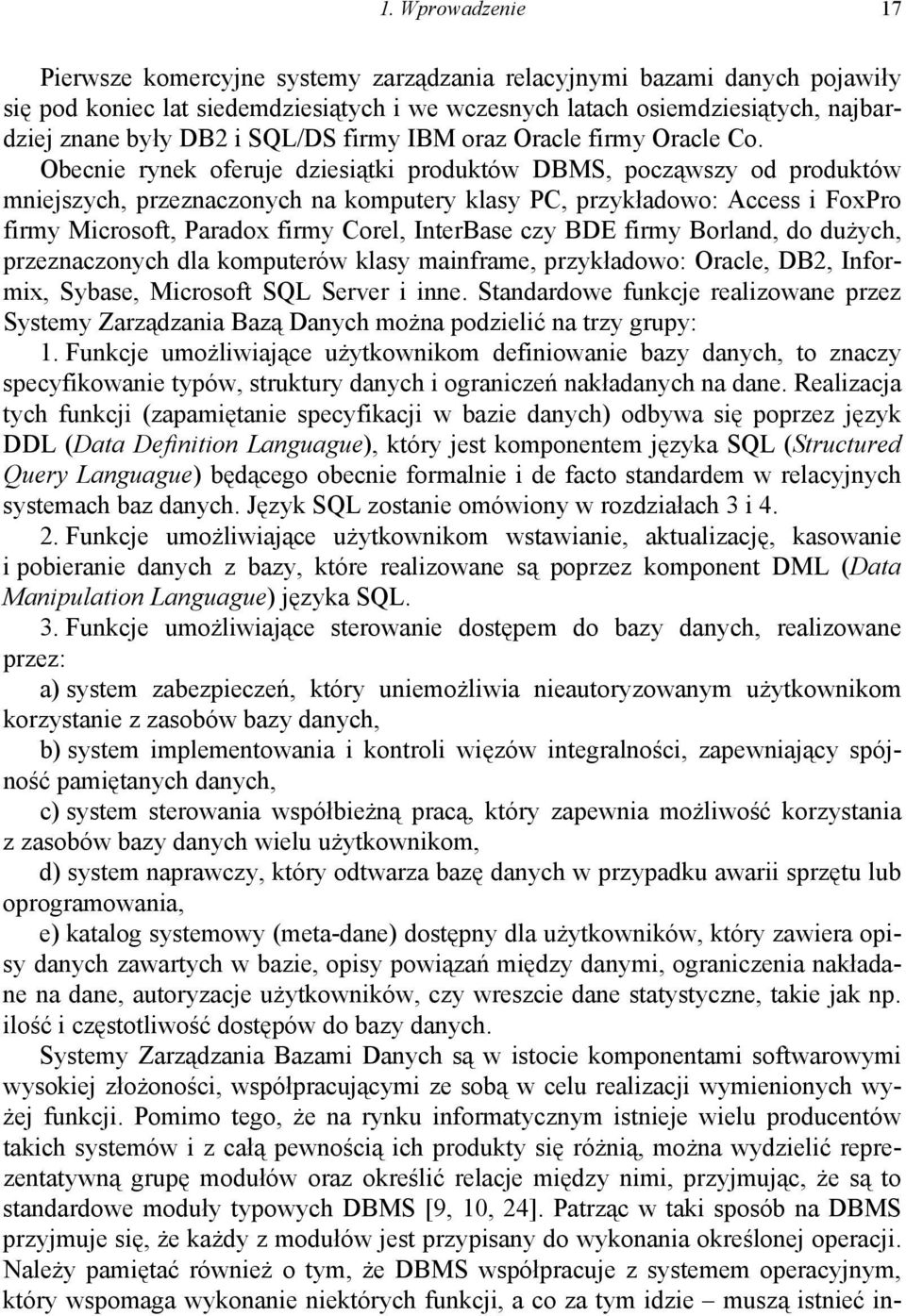 Obecnie rynek oferuje dziesiątki produktów DBMS, począwszy od produktów mniejszych, przeznaczonych na komputery klasy PC, przykładowo: Access i FoxPro firmy Microsoft, Paradox firmy Corel, InterBase