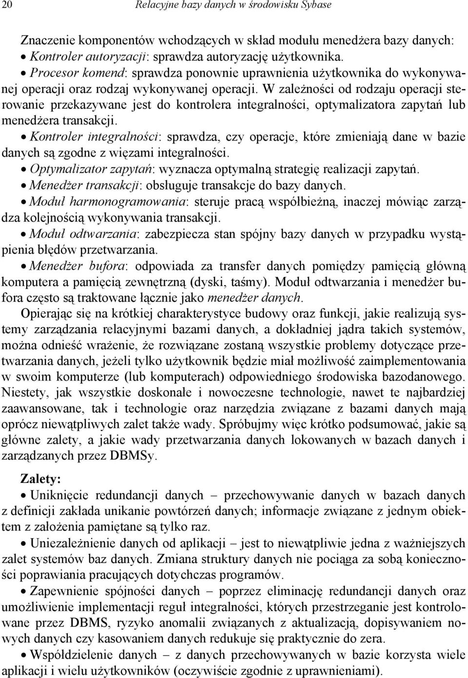 W zależności od rodzaju operacji sterowanie przekazywane jest do kontrolera integralności, optymalizatora zapytań lub menedżera transakcji.