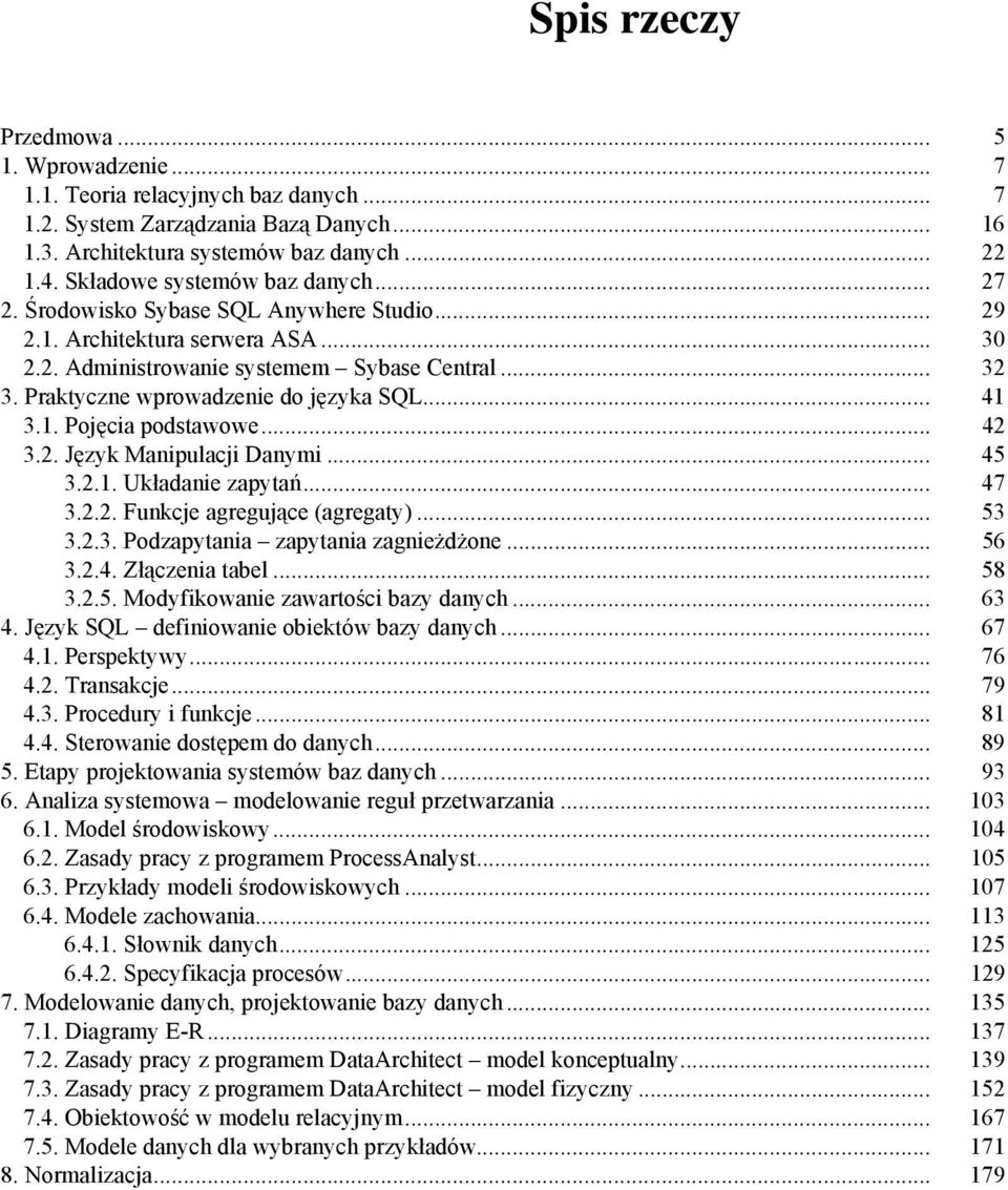 Praktyczne wprowadzenie do języka SQL... 41 3.1. Pojęcia podstawowe... 42 3.2. Język Manipulacji Danymi... 45 3.2.1. Układanie zapytań... 47 3.2.2. Funkcje agregujące (agregaty)... 53 3.2.3. Podzapytania zapytania zagnieżdżone.