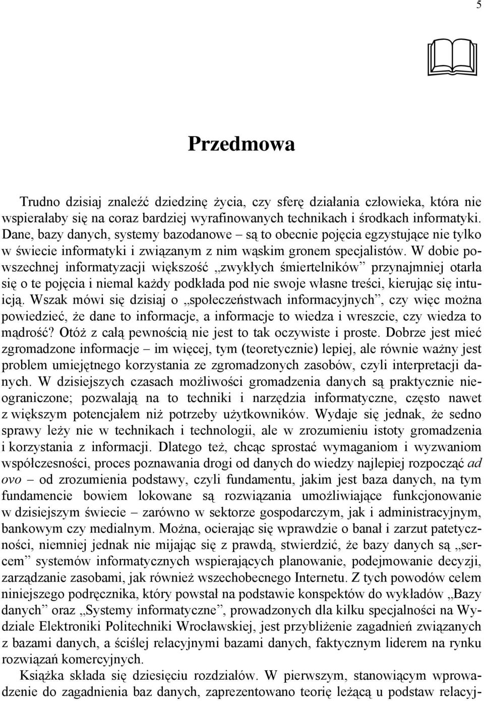 W dobie powszechnej informatyzacji większość zwykłych śmiertelników przynajmniej otarła się o te pojęcia i niemal każdy podkłada pod nie swoje własne treści, kierując się intuicją.