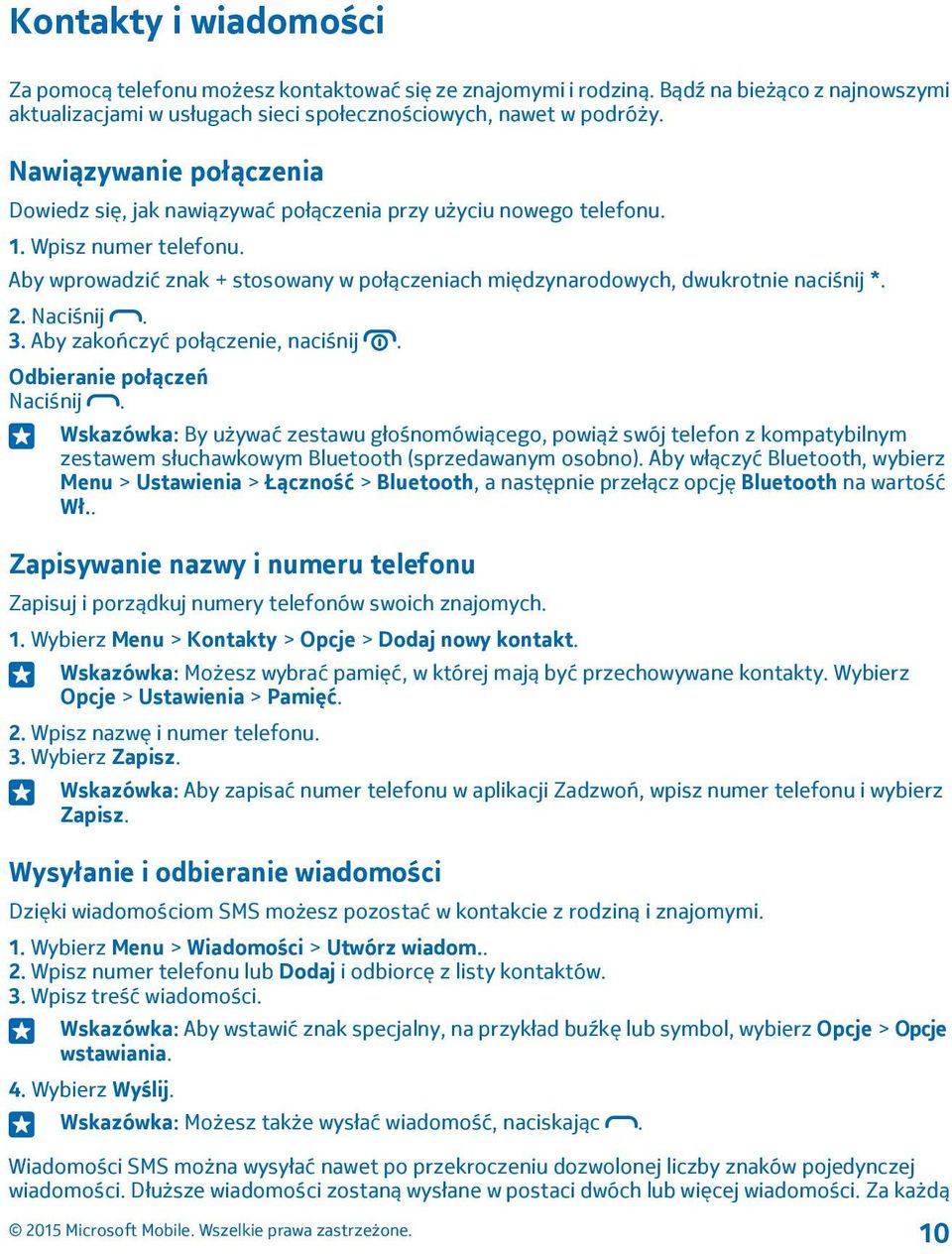 Aby wprowadzić znak + stosowany w połączeniach międzynarodowych, dwukrotnie naciśnij *. 2. Naciśnij. 3. Aby zakończyć połączenie, naciśnij. Odbieranie połączeń Naciśnij.