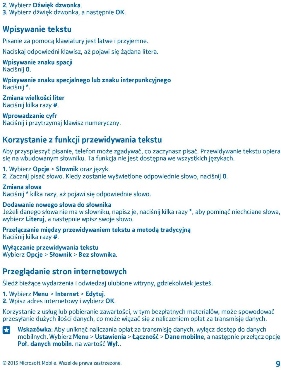 Wprowadzanie cyfr Naciśnij i przytrzymaj klawisz numeryczny. Korzystanie z funkcji przewidywania tekstu Aby przyspieszyć pisanie, telefon może zgadywać, co zaczynasz pisać.