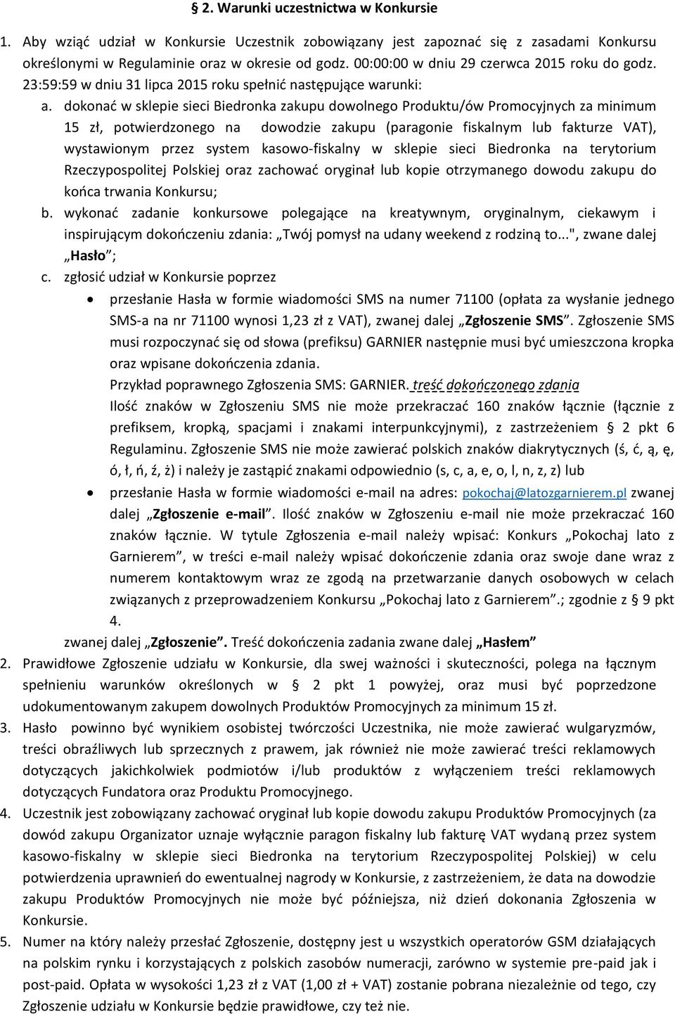 dokonać w sklepie sieci Biedronka zakupu dowolnego Produktu/ów Promocyjnych za minimum 15 zł, potwierdzonego na dowodzie zakupu (paragonie fiskalnym lub fakturze VAT), wystawionym przez system