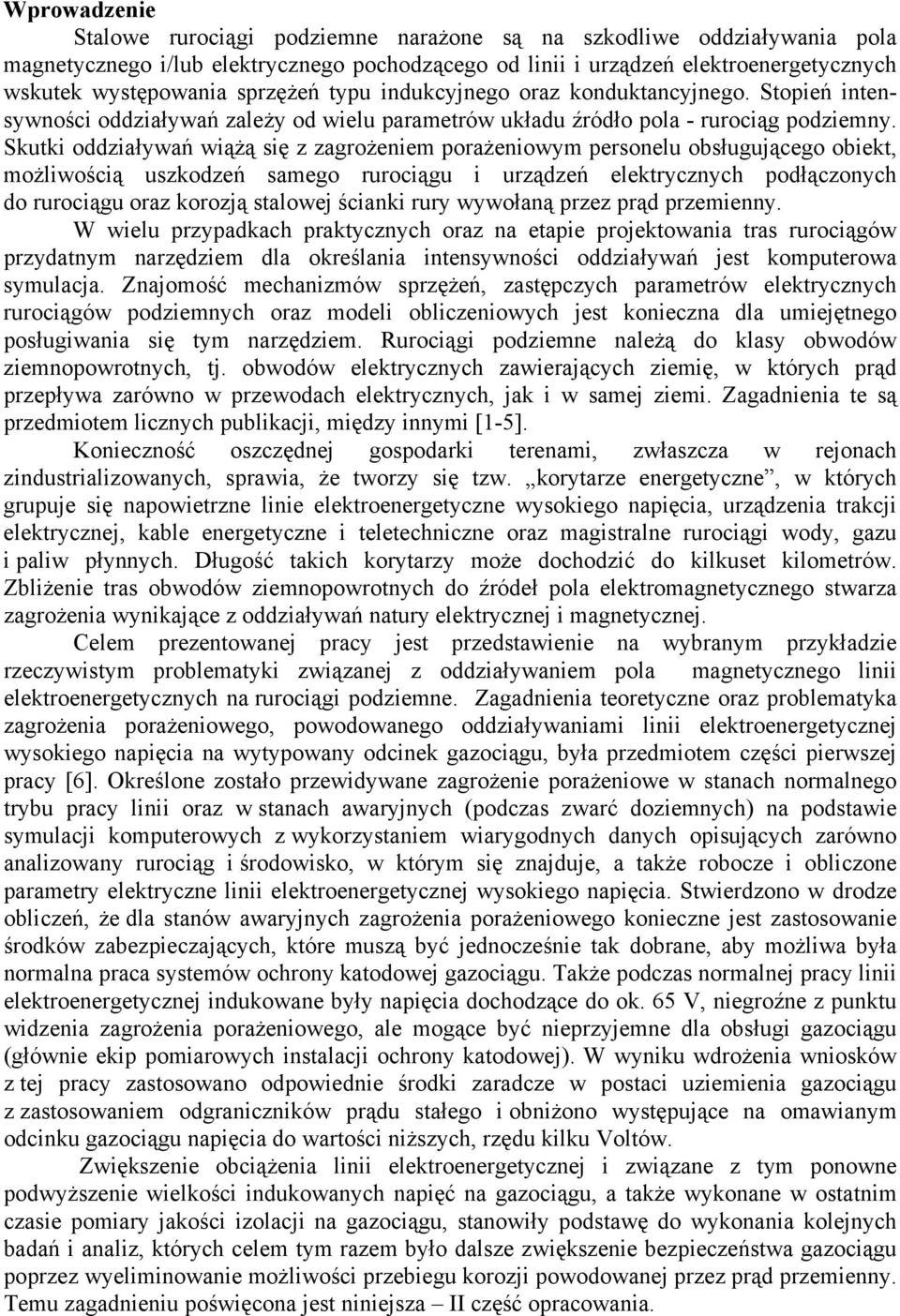 Skutki oddziaływań wiążą się z zagrożeniem porażeniowym personelu obsługującego obiekt, możliwością uszkodzeń samego rurociągu i urządzeń elektrycznych podłączonych do rurociągu oraz korozją stalowej