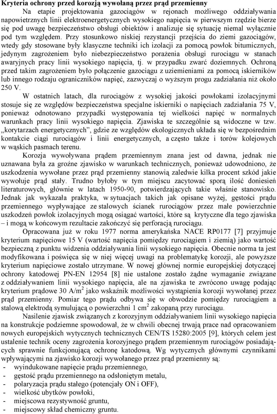 Przy stosunkowo niskiej rezystancji przejścia do ziemi gazociągów, wtedy gdy stosowane były klasyczne techniki ich izolacji za pomocą powłok bitumicznych, jedynym zagrożeniem było niebezpieczeństwo