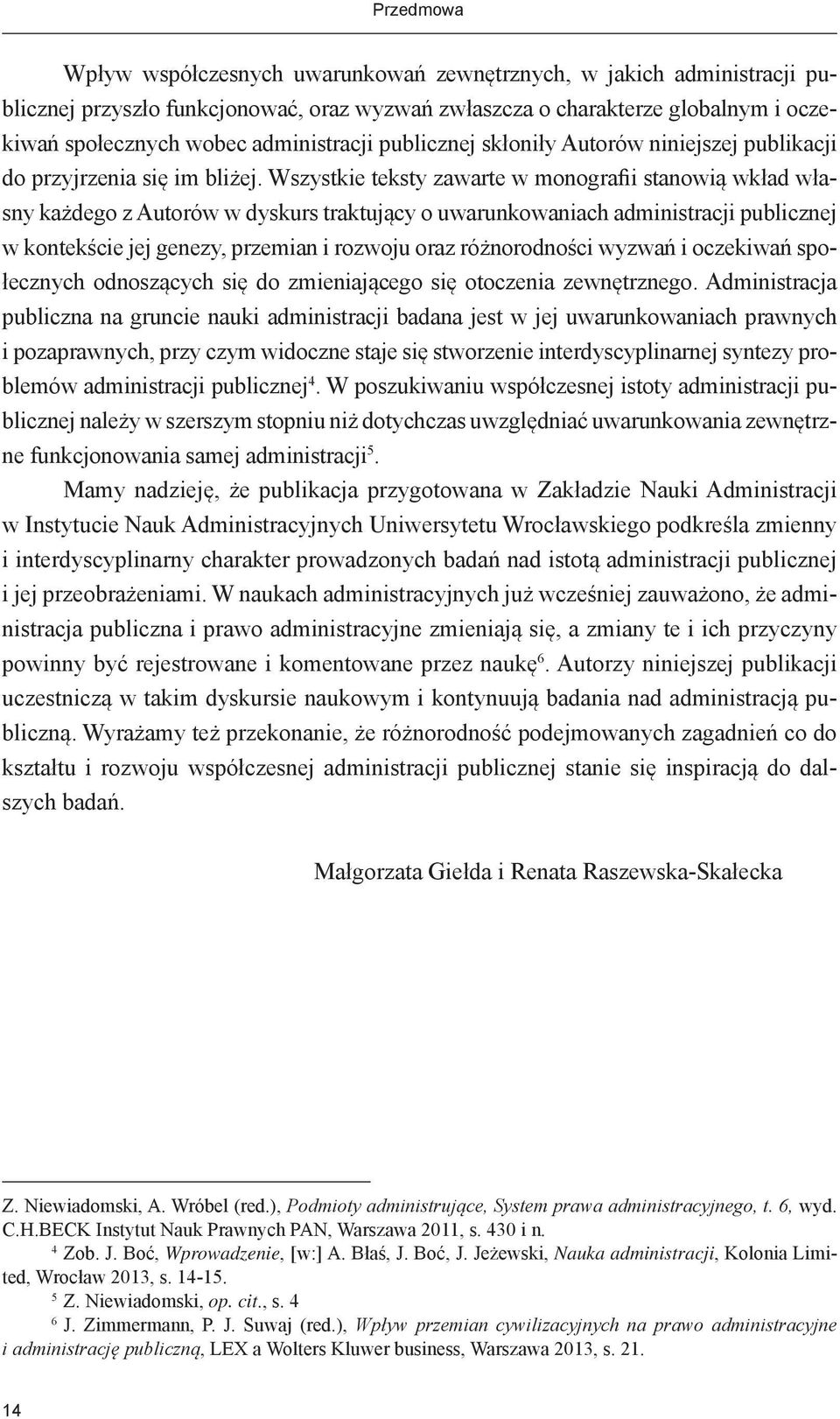 Wszystkie teksty zawarte w monografii stanowią wkład własny każdego z Autorów w dyskurs traktujący o uwarunkowaniach administracji publicznej w kontekście jej genezy, przemian i rozwoju oraz