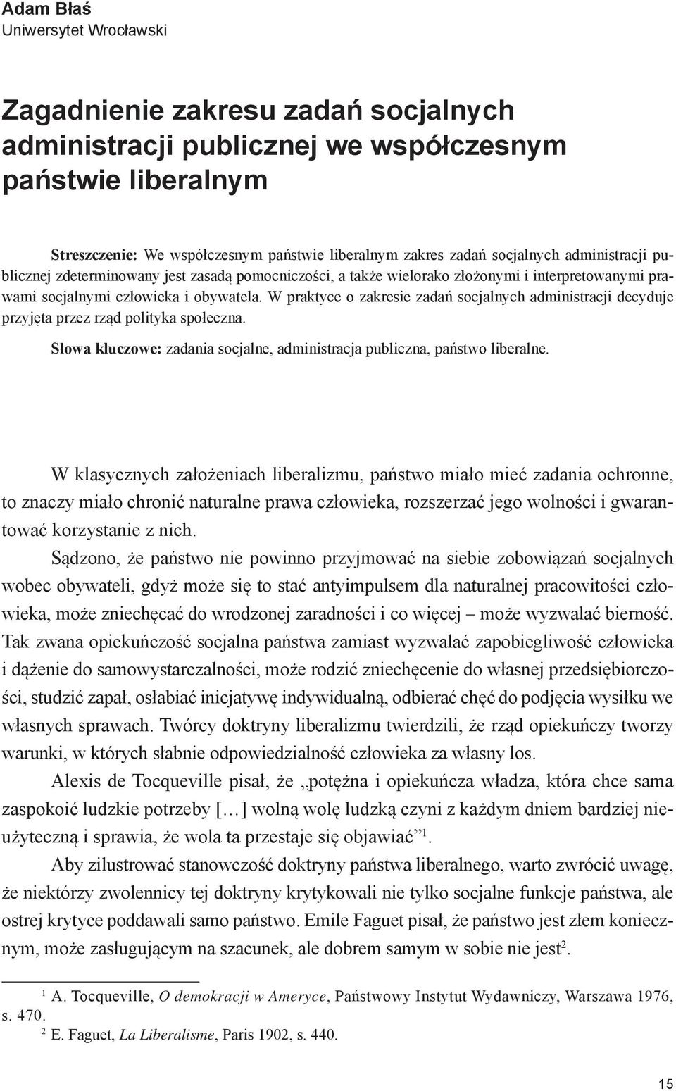 W praktyce o zakresie zadań socjalnych administracji decyduje przyjęta przez rząd polityka społeczna. Słowa kluczowe: zadania socjalne, administracja publiczna, państwo liberalne.