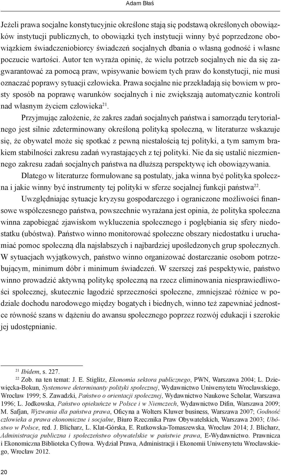 Autor ten wyraża opinię, że wielu potrzeb socjalnych nie da się zagwarantować za pomocą praw, wpisywanie bowiem tych praw do konstytucji, nie musi oznaczać poprawy sytuacji człowieka.