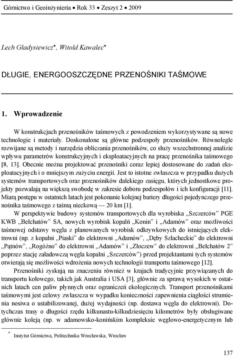 Równolegle rozwijane są metody i narzędzia obliczania przenośników, co służy wszechstronnej analizie wpływu parametrów konstrukcyjnych i eksploatacyjnych na pracę przenośnika taśmowego [8, 13].