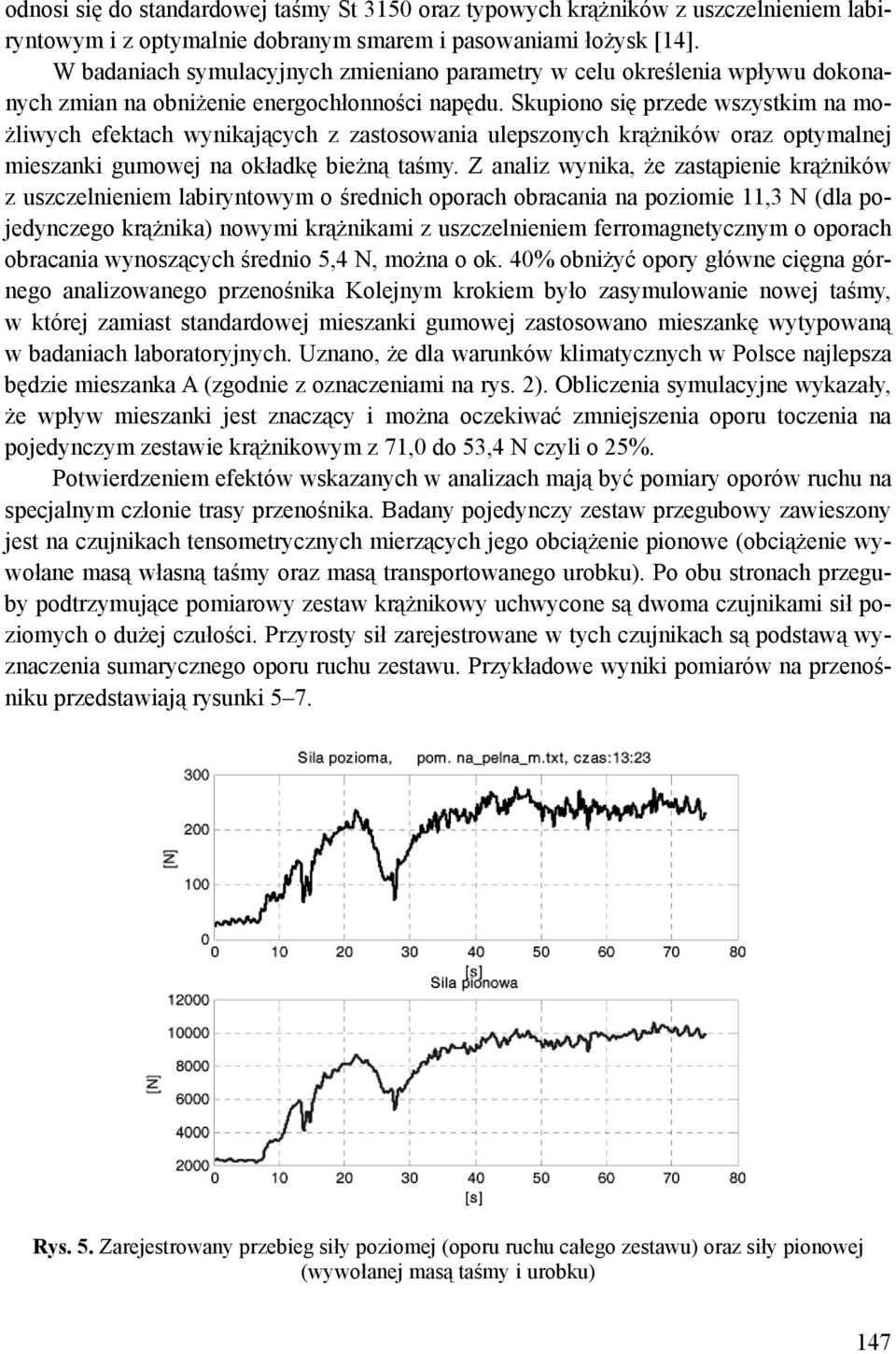 Skupiono się przede wszystkim na możliwych efektach wynikających z zastosowania ulepszonych krążników oraz optymalnej mieszanki gumowej na okładkę bieżną taśmy.