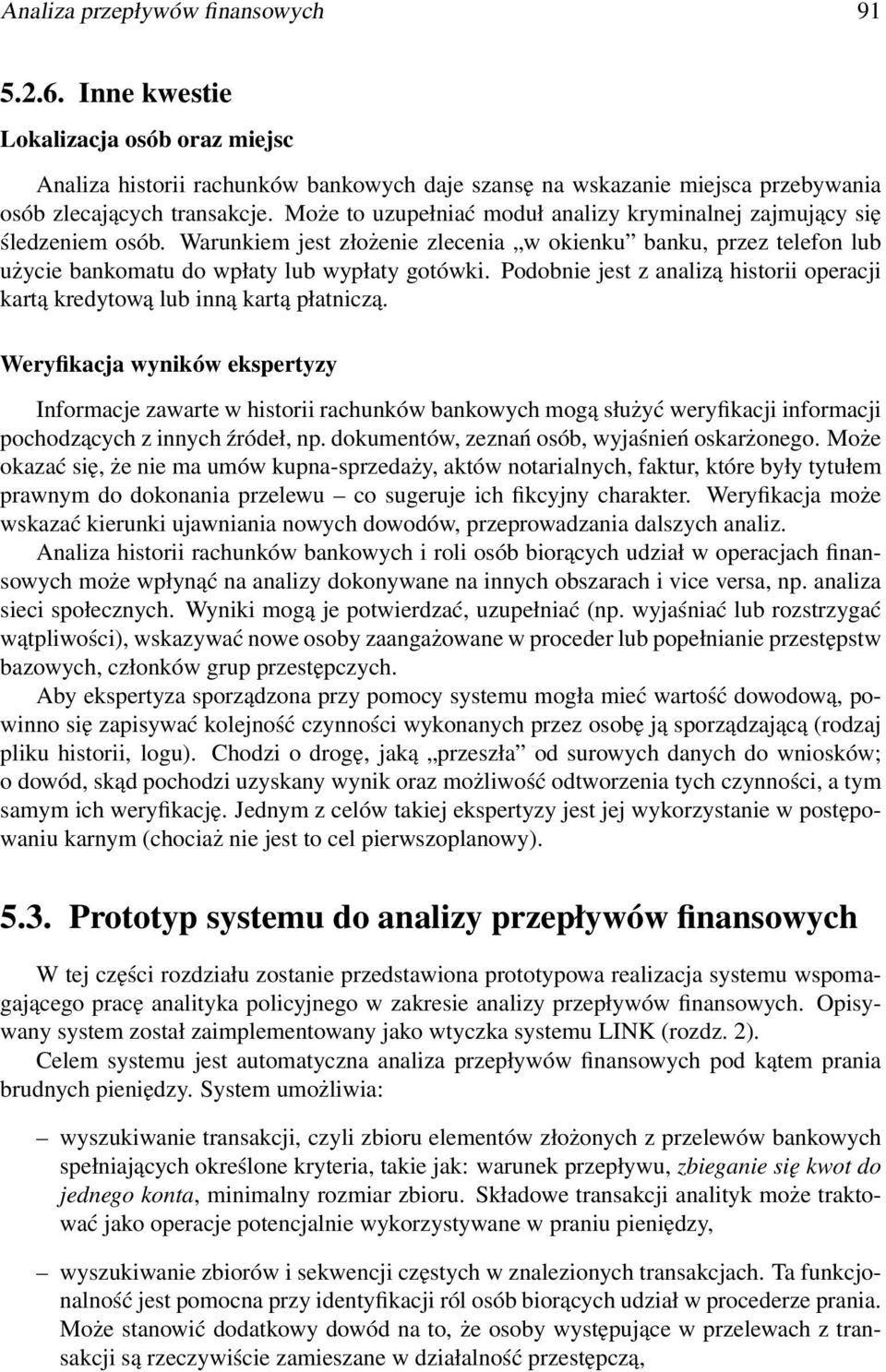 Podobnie jest z analizą historii operacji kartą kredytową lub inną kartą płatniczą.