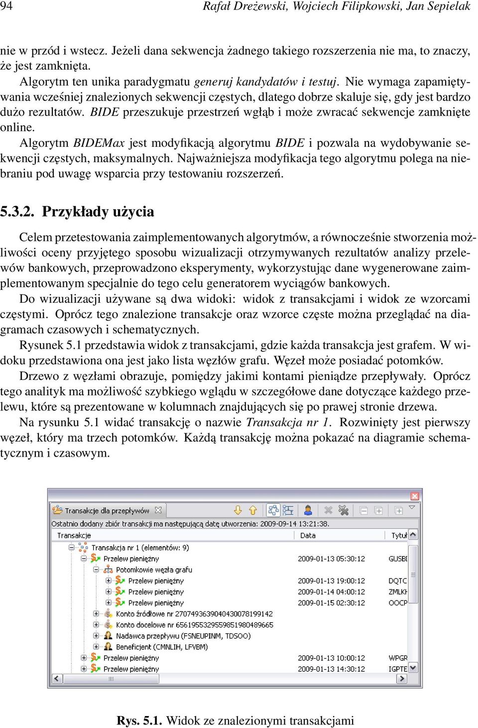 BIDE przeszukuje przestrzeń wgłąb i może zwracać sekwencje zamknięte online. Algorytm BIDEMax jest modyfikacją algorytmu BIDE i pozwala na wydobywanie sekwencji częstych, maksymalnych.