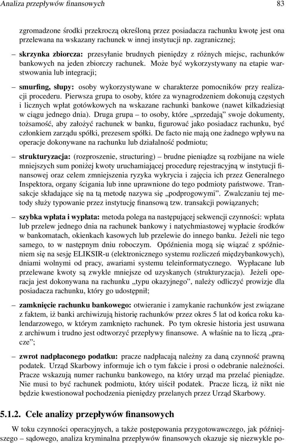 Może być wykorzystywany na etapie warstwowania lub integracji; smurfing, słupy: osoby wykorzystywane w charakterze pomocników przy realizacji procederu.