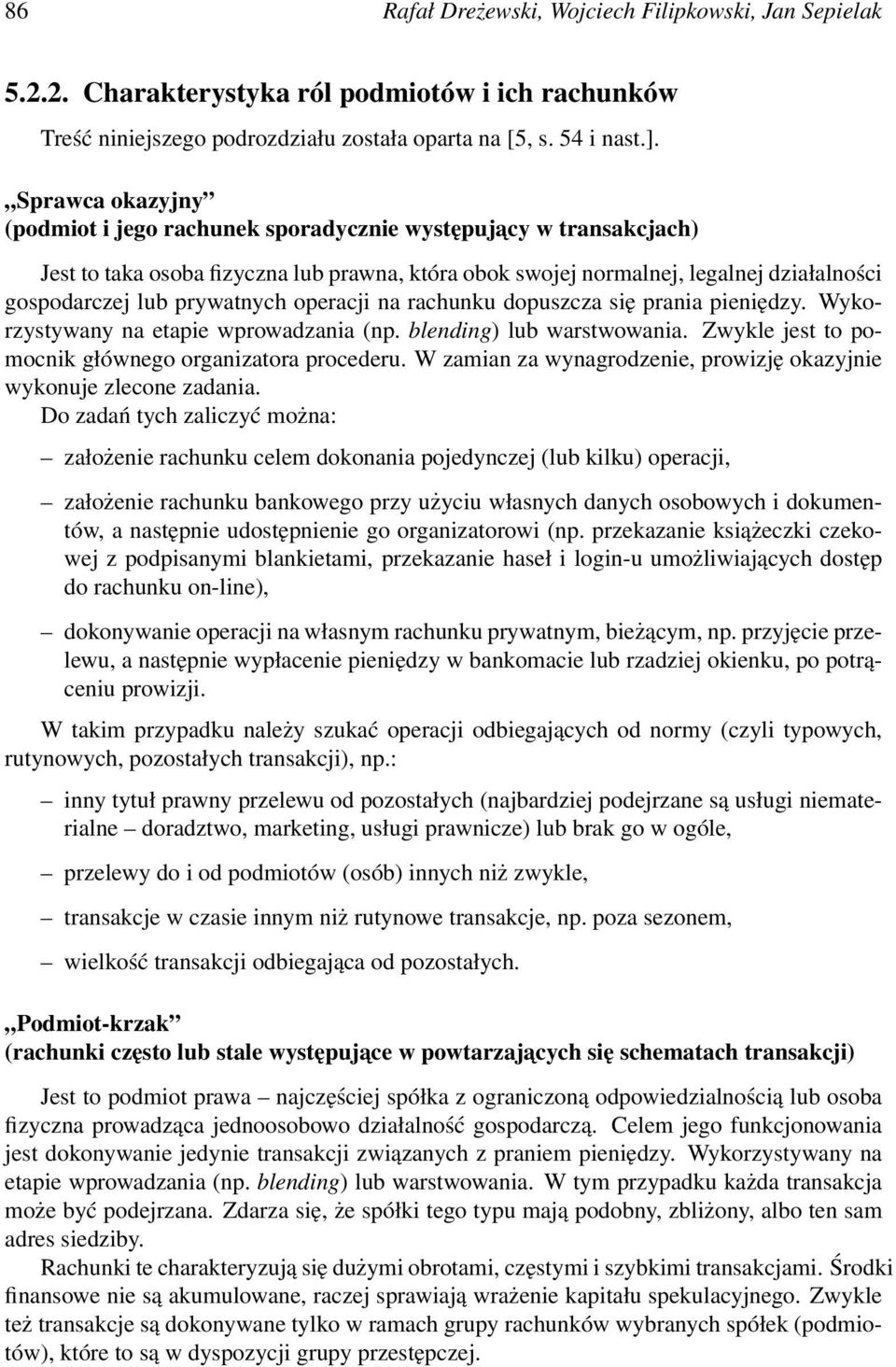 prywatnych operacji na rachunku dopuszcza się prania pieniędzy. Wykorzystywany na etapie wprowadzania (np. blending) lub warstwowania. Zwykle jest to pomocnik głównego organizatora procederu.