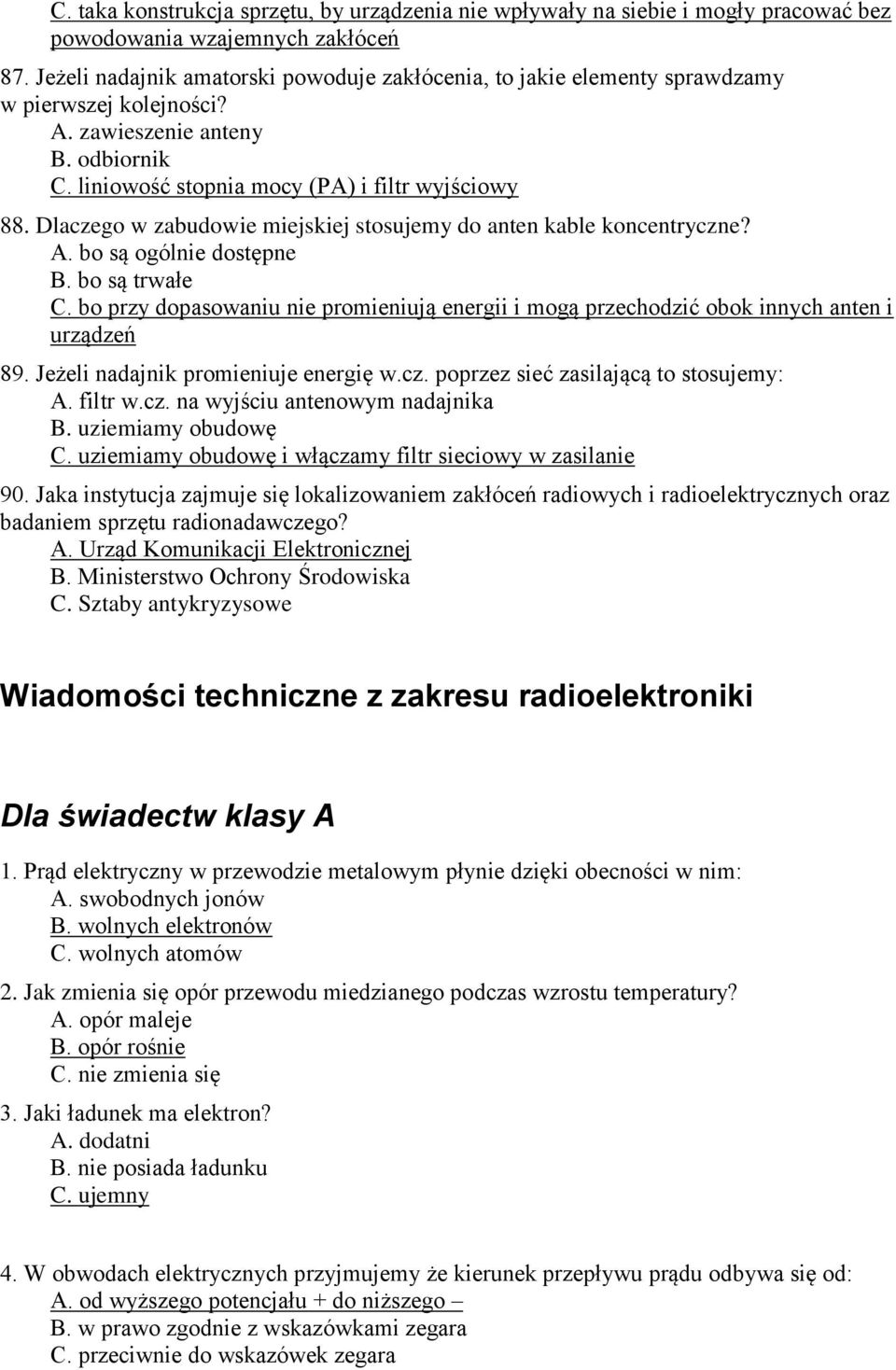 Dlaczego w zabudowie miejskiej stosujemy do anten kable koncentryczne? A. bo są ogólnie dostępne B. bo są trwałe C.