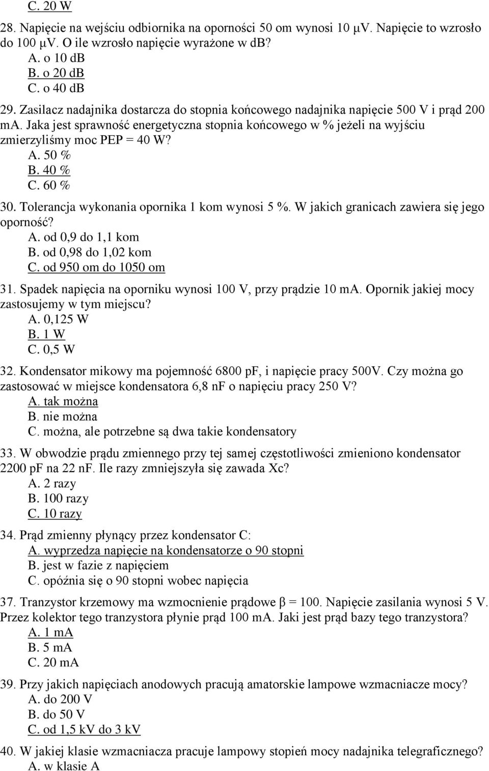 50 % B. 40 % C. 60 % 30. Tolerancja wykonania opornika 1 kom wynosi 5 %. W jakich granicach zawiera się jego oporność? A. od 0,9 do 1,1 kom B. od 0,98 do 1,02 kom C. od 950 om do 1050 om 31.