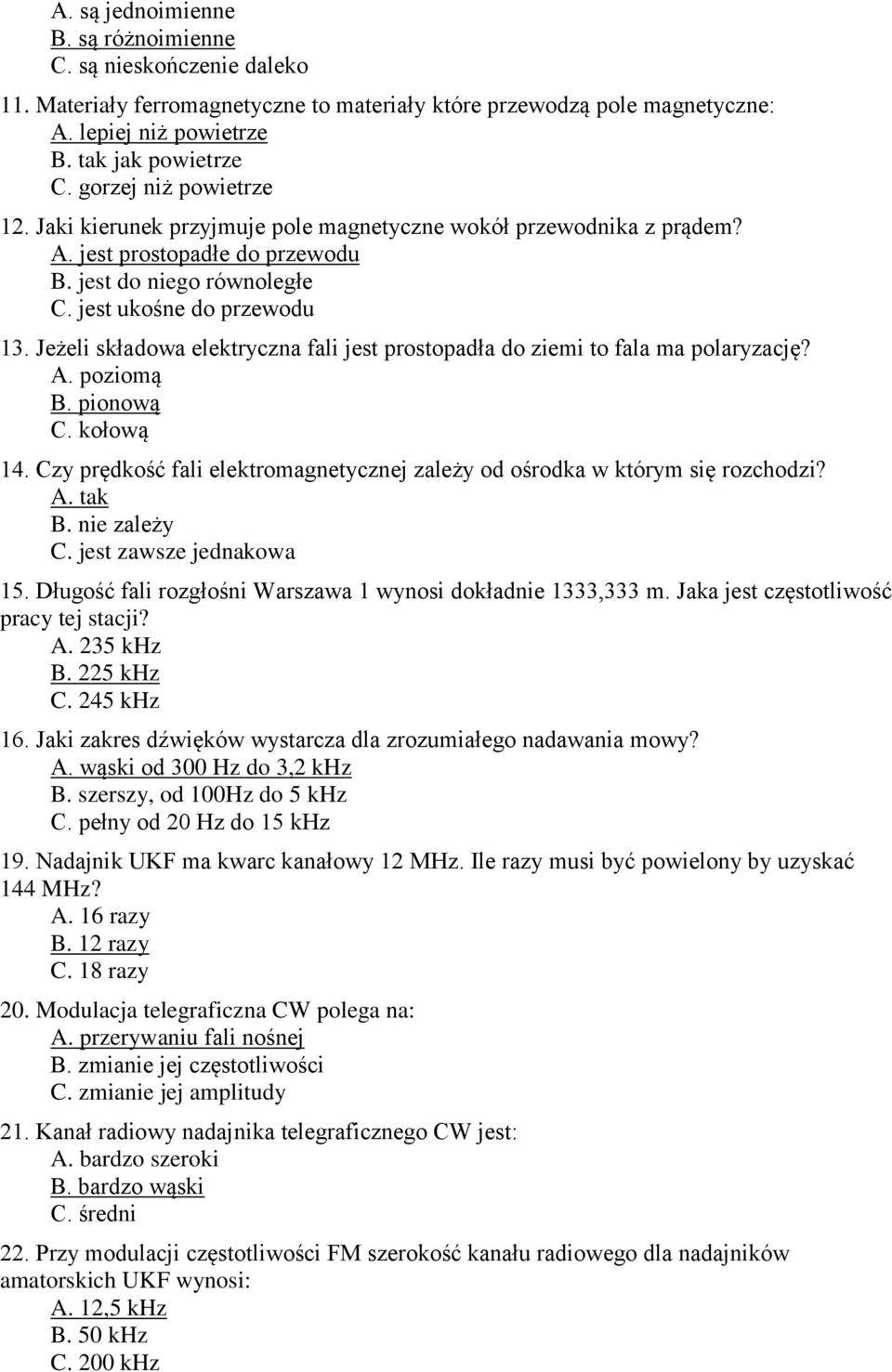 Jeżeli składowa elektryczna fali jest prostopadła do ziemi to fala ma polaryzację? A. poziomą B. pionową C. kołową 14. Czy prędkość fali elektromagnetycznej zależy od ośrodka w którym się rozchodzi?