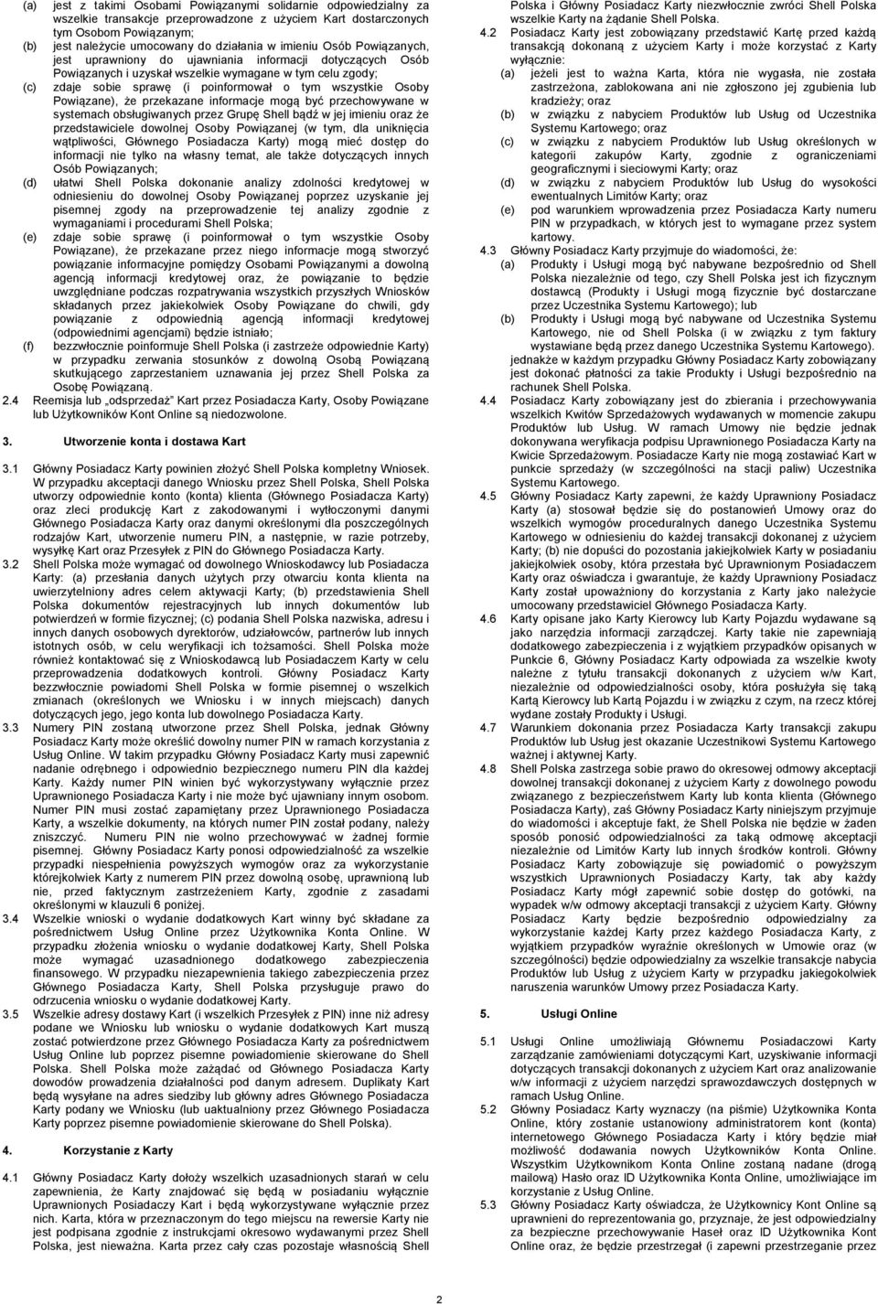 Osoby Powiązane), że przekazane informacje mogą być przechowywane w systemach obsługiwanych przez Grupę Shell bądź w jej imieniu oraz że przedstawiciele dowolnej Osoby Powiązanej (w tym, dla