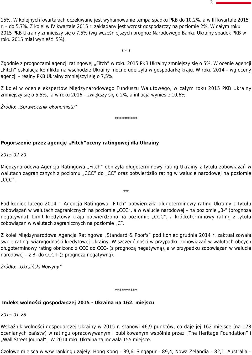 * * * Zgodnie z prognozami agencji ratingowej Fitch w roku 2015 PKB Ukrainy zmniejszy się o 5%. W ocenie agencji Fitch eskalacja konfliktu na wschodzie Ukrainy mocno uderzyła w gospodarkę kraju.