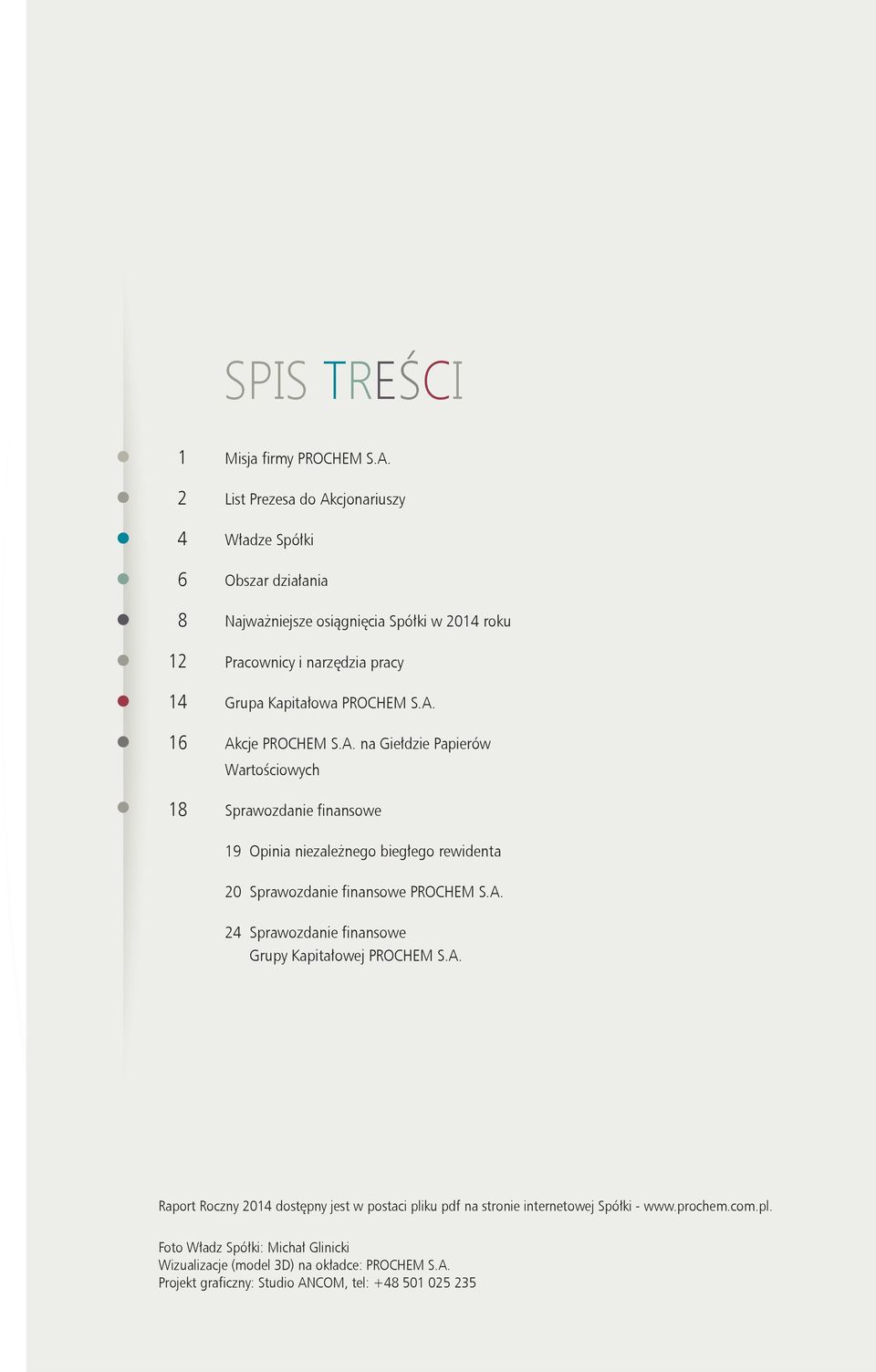 PROCHEM S.A. 16 Akcje PROCHEM S.A. na Giełdzie Papierów Wartościowych 18 Sprawozdanie finansowe 19 Opinia niezależnego biegłego rewidenta 20 Sprawozdanie finansowe PROCHEM S.