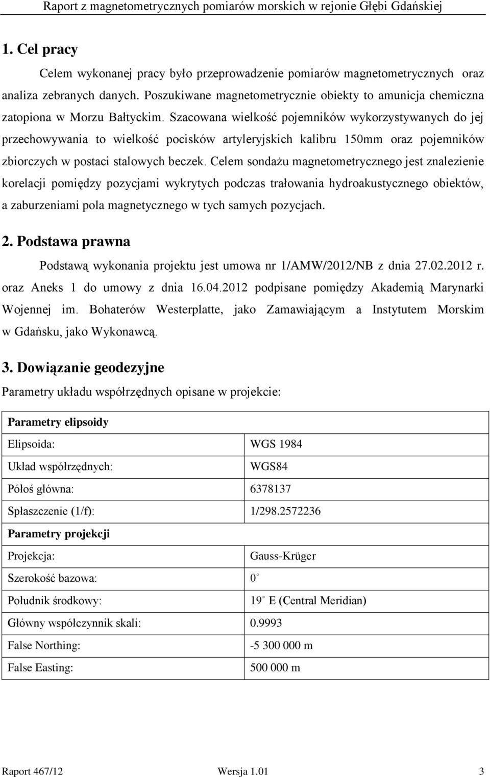 Szacowana wielkość pojemników wykorzystywanych do jej przechowywania to wielkość pocisków artyleryjskich kalibru 150mm oraz pojemników zbiorczych w postaci stalowych beczek.