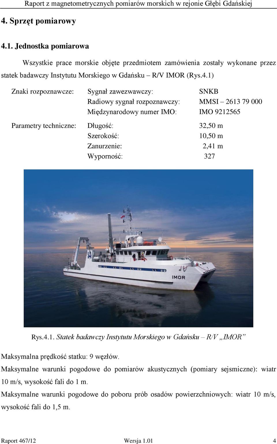 9212565 32,50 m 10,50 m 2,41 m 327 Rys.4.1. Statek badawczy Instytutu Morskiego w Gdańsku R/V IMOR Maksymalna prędkość statku: 9 węzłów.