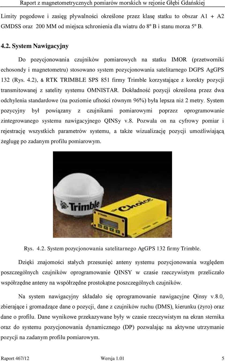 4.2), & RTK TRIMBLE SPS 851 firmy Trimble korzystające z korekty pozycji transmitowanej z satelity systemu OMNISTAR.