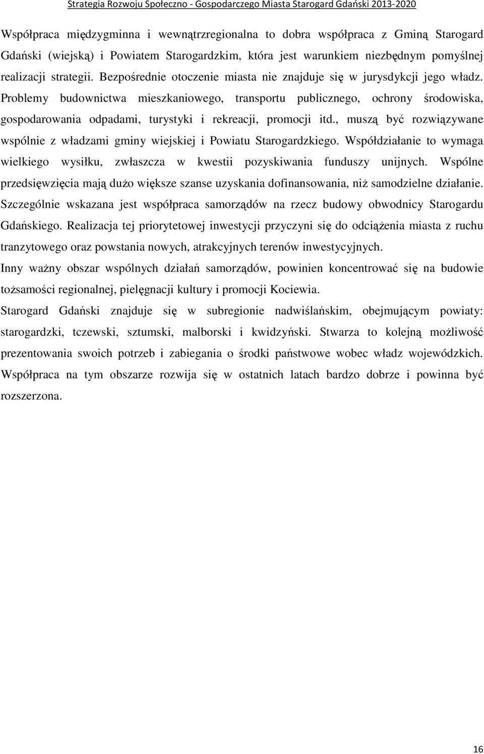 Problemy budownictwa mieszkaniowego, transportu publicznego, ochrony środowiska, gospodarowania odpadami, turystyki i rekreacji, promocji itd.