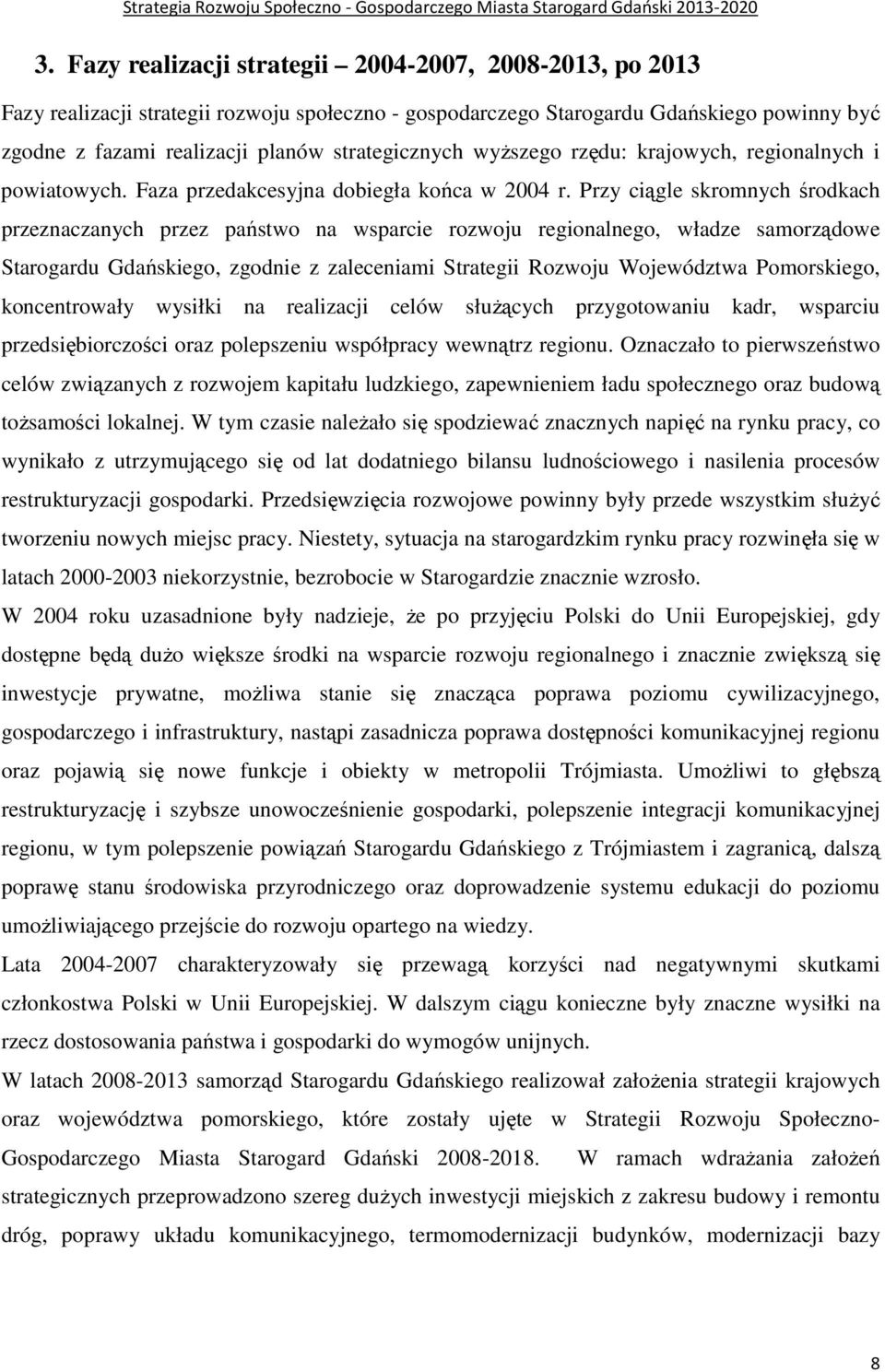 Przy ciągle skromnych środkach przeznaczanych przez państwo na wsparcie rozwoju regionalnego, władze samorządowe Starogardu Gdańskiego, zgodnie z zaleceniami Strategii Rozwoju Województwa